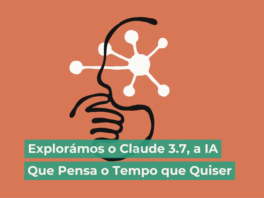 Explorámos o Claude 3.7 Sonnet: A IA que Pensa o Tempo que For Preciso